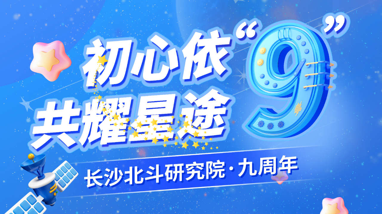 “初心依舊，共耀星途”— 長沙北斗研究院九周年慶典圓滿舉行